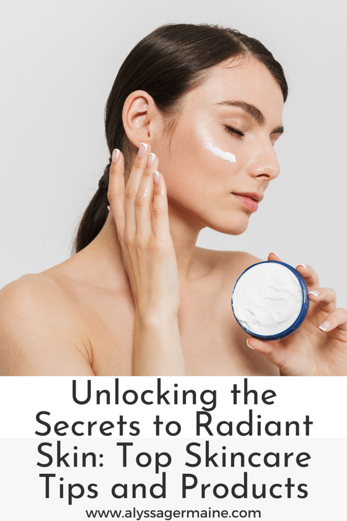 Unlocking the Secrets to Radiant Skin Top Skincare Tips and Products
